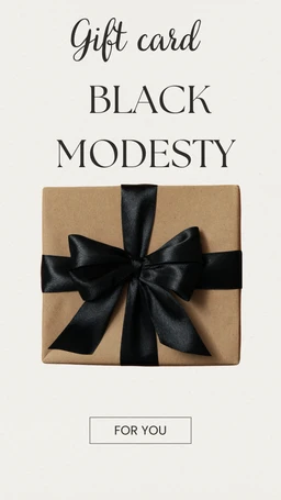 - What the product is: A gift card presented with a minimalist design, featuring a brown wrapped package tied with a black satin ribbon.
- Apparent audience: Unisex, suitable for any recipient; the styling is neutral and refined.
- Notable attributes: Simple cream backdrop, black ribbon bow, wrapped brown parcel, text “Gift card” and “BLACK MODESTY” with a small “FOR YOU” label, suggesting a premium, understated aesthetic.